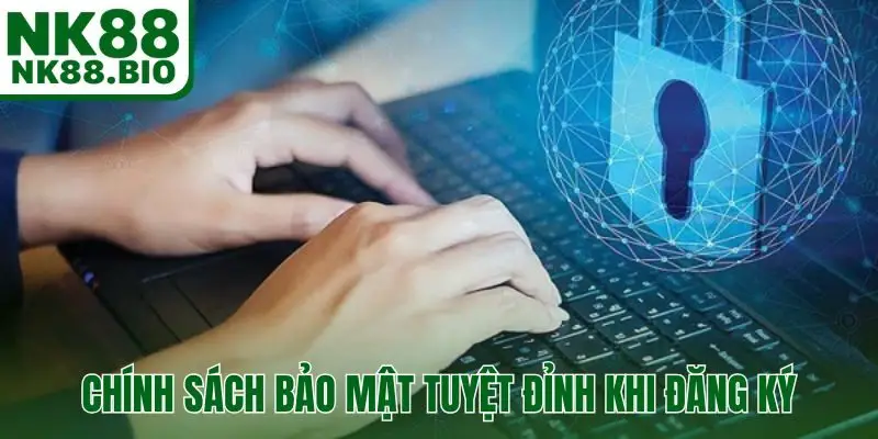 Chính sách bảo mật tuyệt đỉnh khi đăng ký
