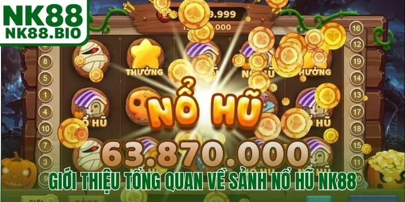 Giới thiệu tổng quan về sảnh nổ hũ NK88