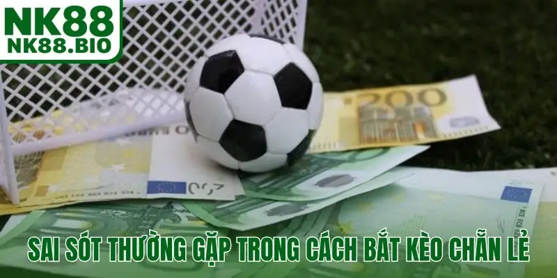 Sai sót thường gặp trong cách bắt kèo chẵn lẻ